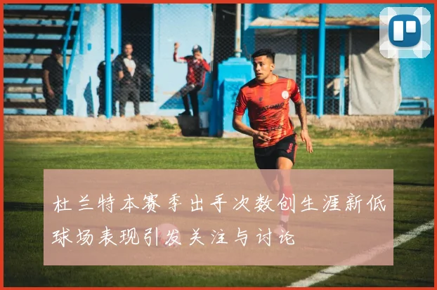 杜兰特本赛季出手次数创生涯新低球场表现引发关注与讨论